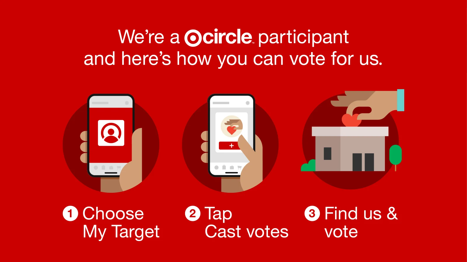 We’re a Target Circle participant and here’s how you can vote for us. Step 1: Choose My Target. Step 2: Tap Cast votes. Step 3: Find us and vote.